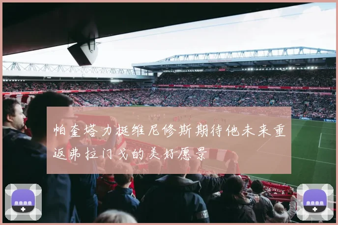 帕奎塔力挺维尼修斯期待他未来重返弗拉门戈的美好愿景