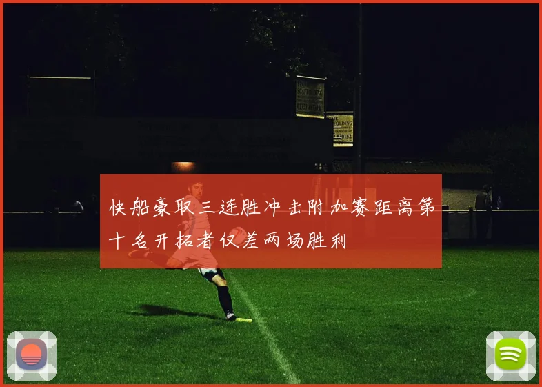 快船豪取三连胜冲击附加赛距离第十名开拓者仅差两场胜利