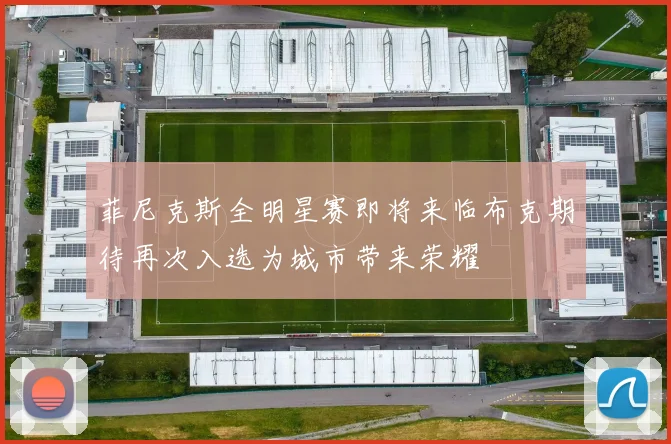 菲尼克斯全明星赛即将来临布克期待再次入选为城市带来荣耀