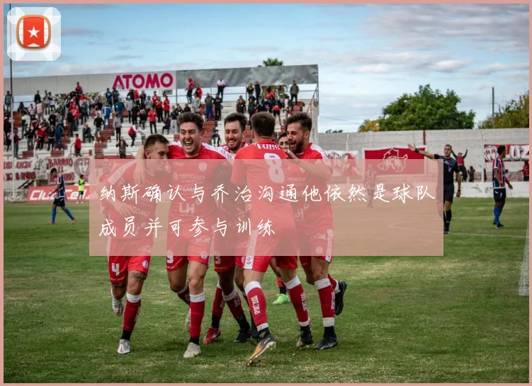 纳斯确认与乔治沟通他依然是球队成员并可参与训练